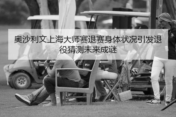 奥沙利文上海大师赛退赛身体状况引发退役猜测未来成谜 - yaxin